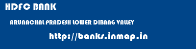 HDFC BANK  ARUNACHAL PRADESH LOWER DIBANG VALLEY    banks information 